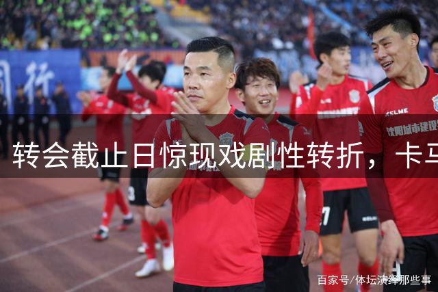 转会截止日惊现戏剧性转折，卡马拉成功加盟切尔西