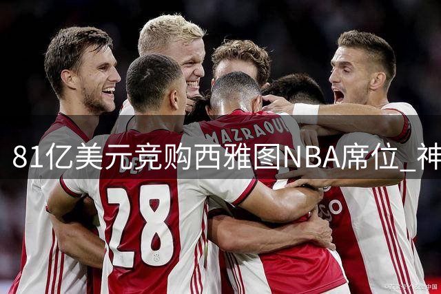 81亿美元竞购西雅图NBA席位 神秘私募引关注